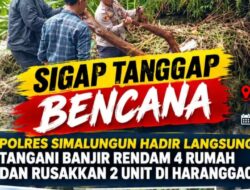 Sigap Tanggap Bencana,  Polres Simalungun Hadir Langsung Tangani Banjir Rendam 4 Rumah dan Rusakkan 2 Unit di Haranggaol